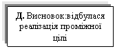 Text Box: Д. Висновок:відбулася реалізація проміжної цілі