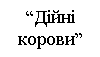 Text Box: “Дійні корови”