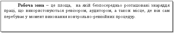 Text Box: Робоча зона – це площа, на якій безпосередньо розташовані знаряддя праці, що використовуються ревізором, аудитором, а також місце, де він сам перебуває у момент виконання контрольно-ревізійних процедур.